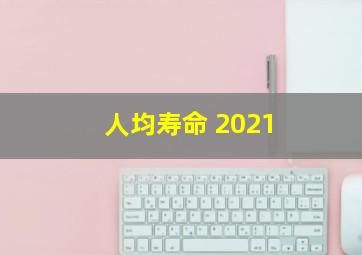 人均寿命 2021